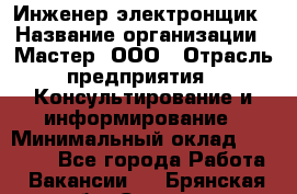 Инженер-электронщик › Название организации ­ Мастер, ООО › Отрасль предприятия ­ Консультирование и информирование › Минимальный оклад ­ 70 000 - Все города Работа » Вакансии   . Брянская обл.,Сельцо г.